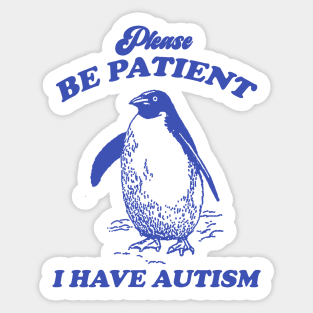 Please Be Patient I Have Autism, Vintage Drawing T Shirt, Meme T Shirt, Sarcastic T Shirt, Unisex Sticker